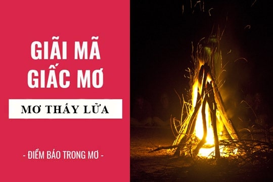 Ý nghĩa giấc mơ thấy lửa 